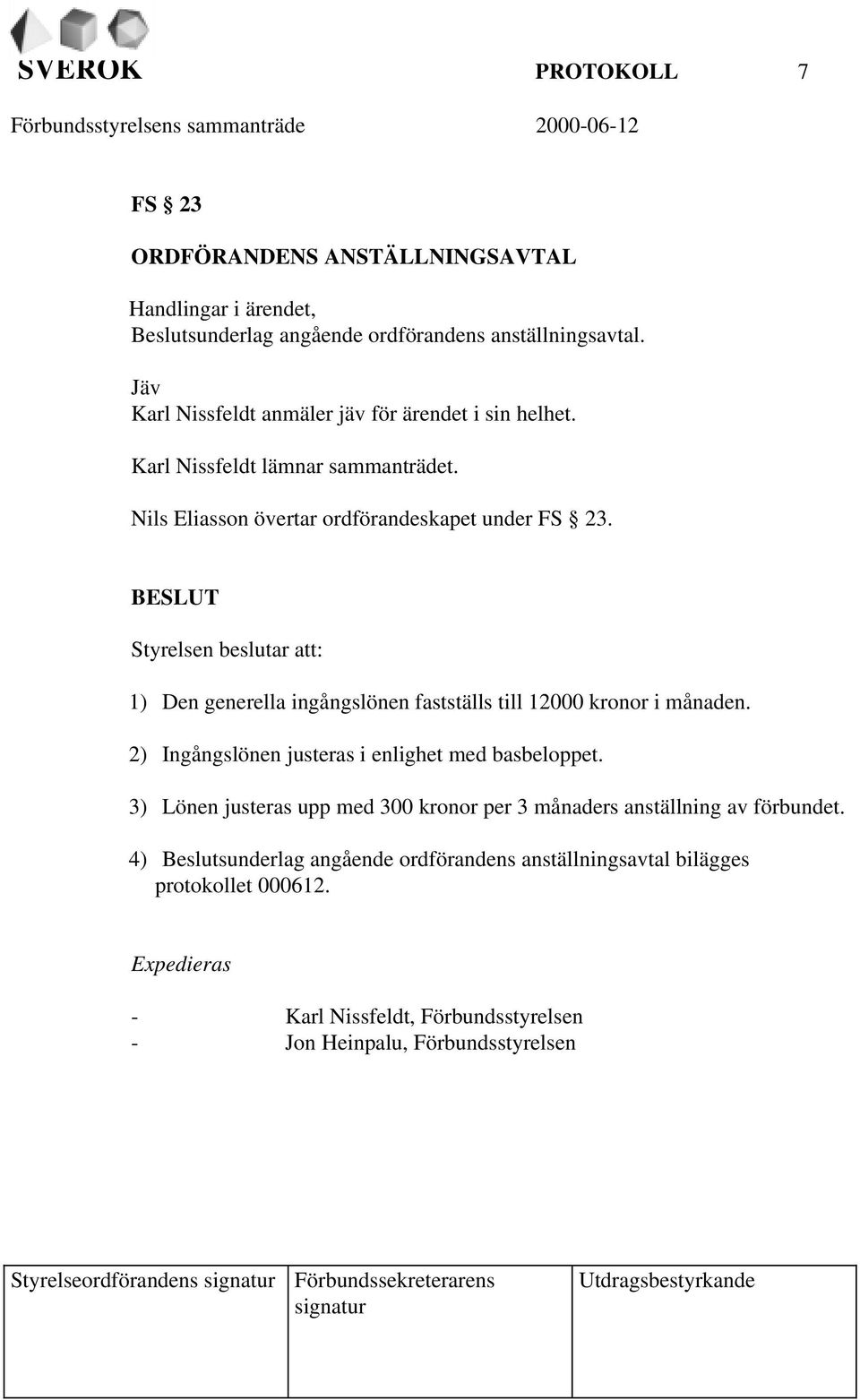 2) Ingångslönen justeras i enlighet med basbeloppet. 3) Lönen justeras upp med 300 kronor per 3 månaders anställning av förbundet.