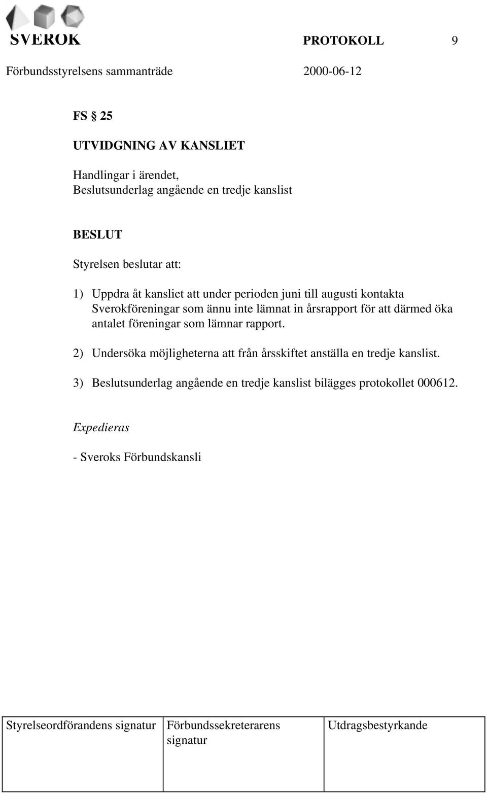 föreningar som lämnar rapport. 2) Undersöka möjligheterna att från årsskiftet anställa en tredje kanslist.