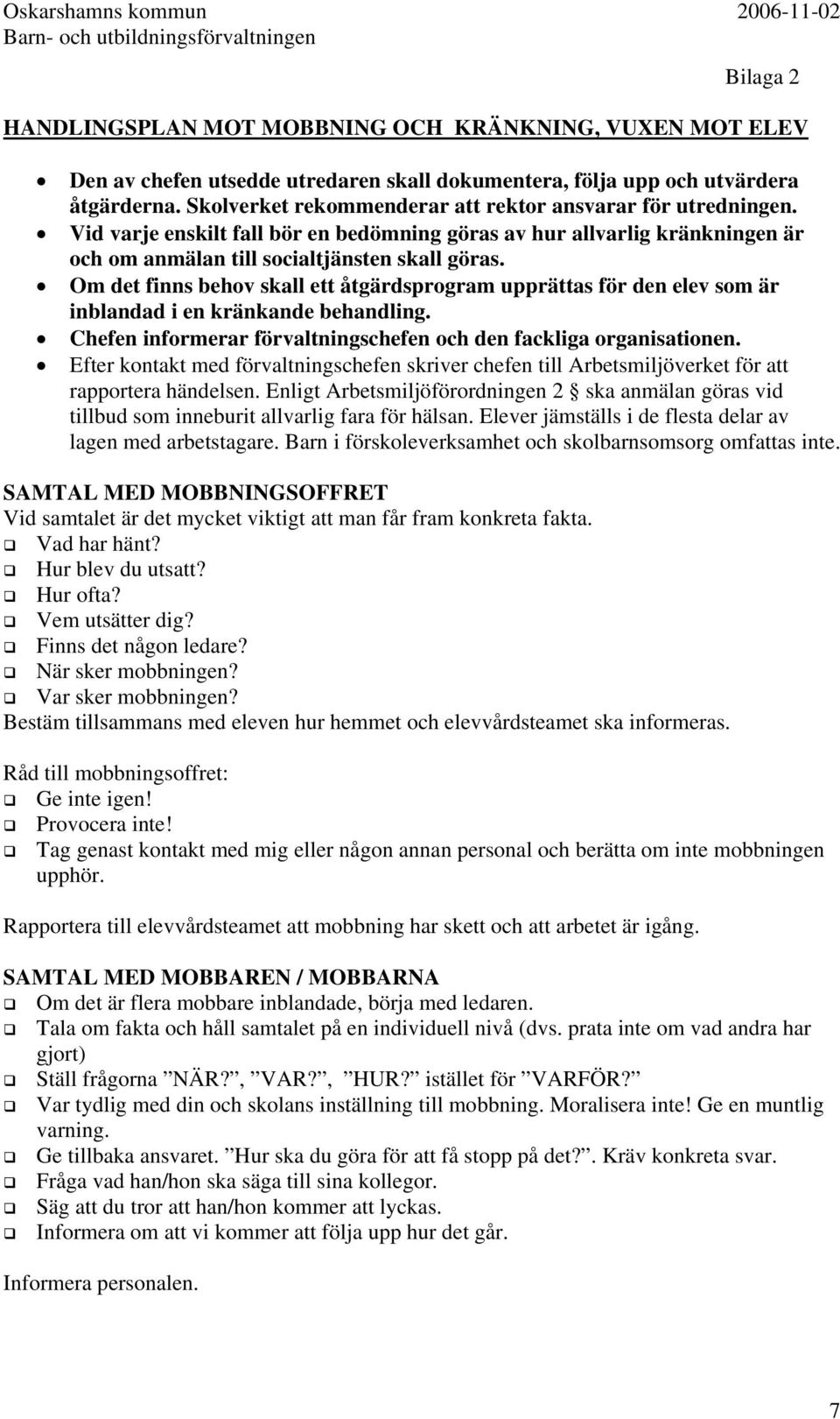 Om det finns behov skall ett åtgärdsprogram upprättas för den elev som är inblandad i en kränkande behandling. Chefen informerar förvaltningschefen och den fackliga organisationen.