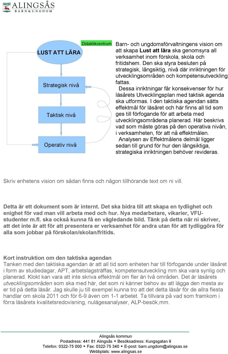 Dessa inriktningar får konsekvenser för hur läsårets Utvecklingsplan med taktisk agenda ska utformas.