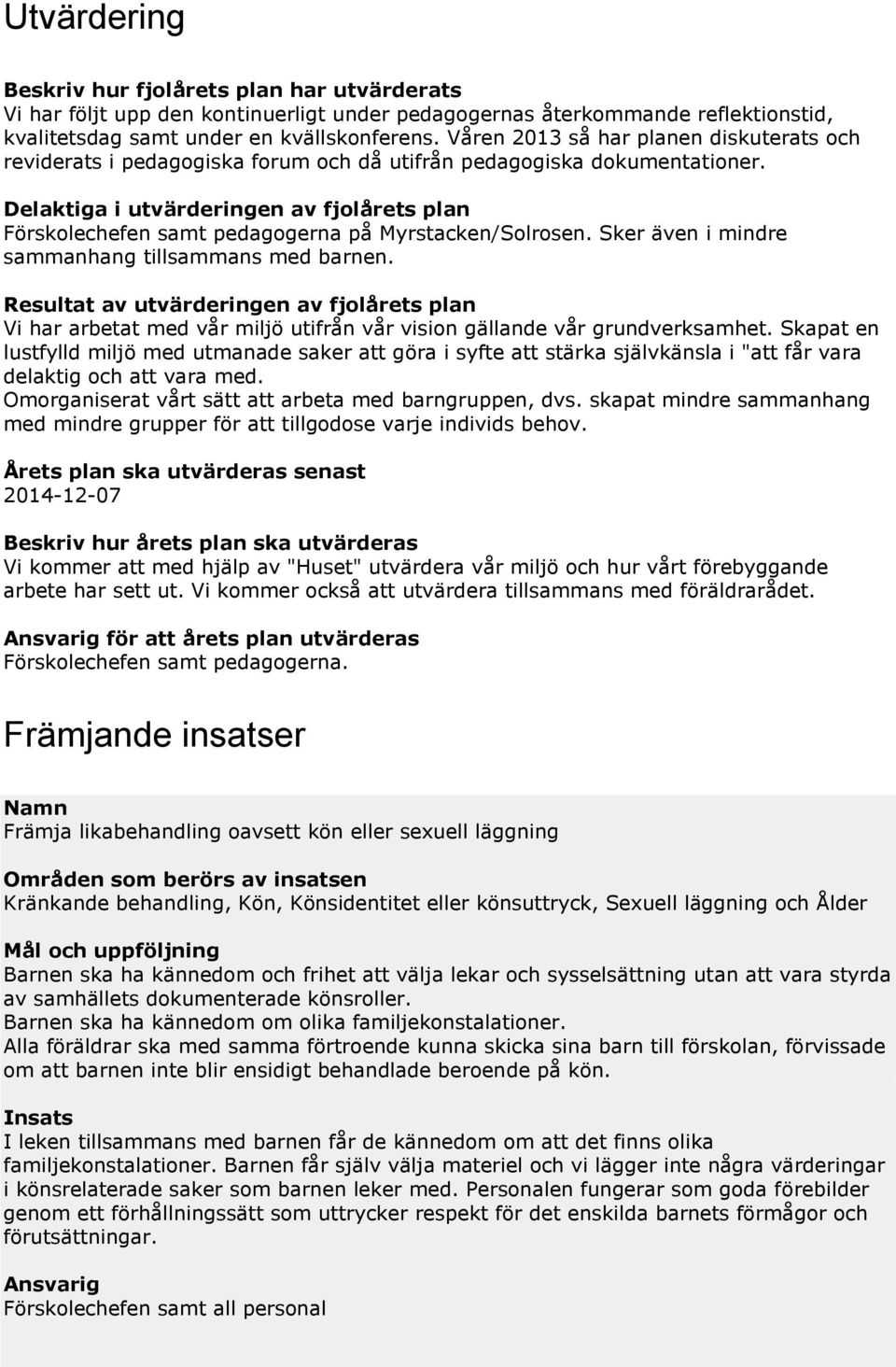 Delaktiga i utvärderingen av fjolårets plan Förskolechefen samt pedagogerna på Myrstacken/Solrosen. Sker även i mindre sammanhang tillsammans med barnen.