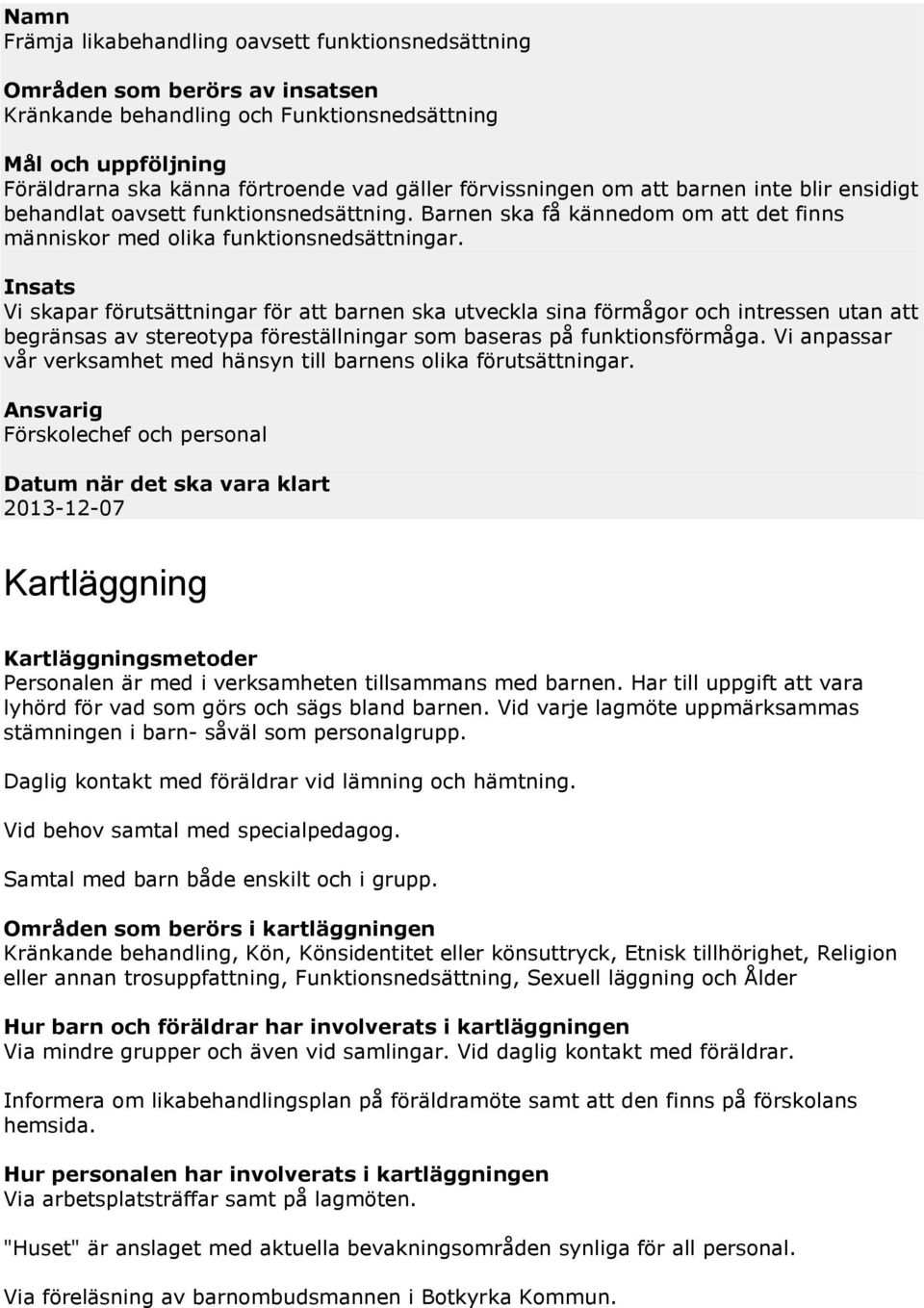 Vi skapar förutsättningar för att barnen ska utveckla sina förmågor och intressen utan att begränsas av stereotypa föreställningar som baseras på funktionsförmåga.