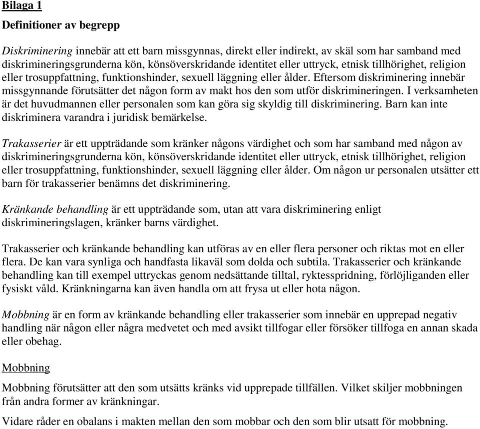Eftersom diskriminering innebär missgynnande förutsätter det någon form av makt hos den som utför diskrimineringen.