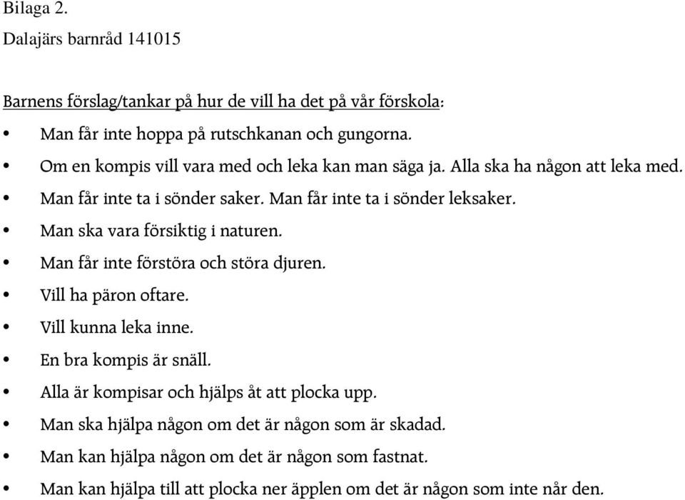 Man ska vara försiktig i naturen. Man får inte förstöra och störa djuren. Vill ha päron oftare. Vill kunna leka inne. En bra kompis är snäll.