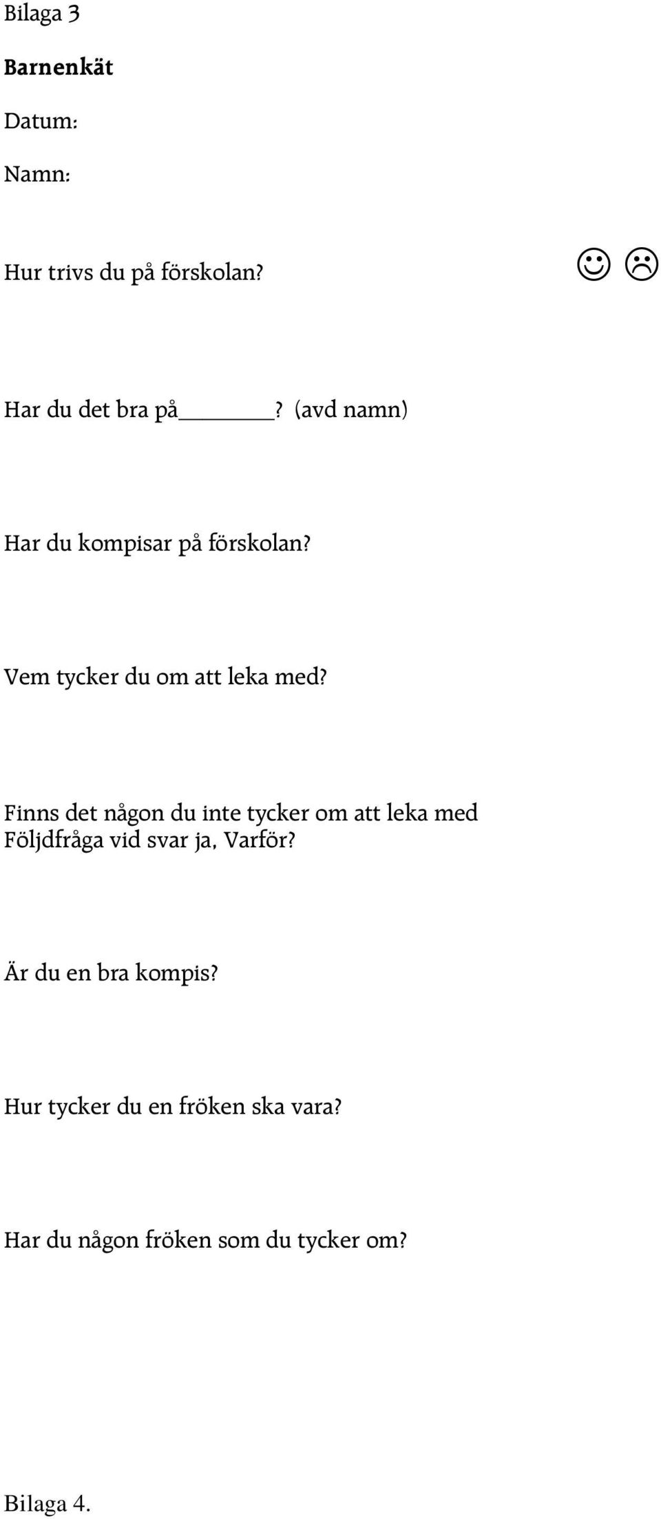 Finns det någon du inte tycker om att leka med Följdfråga vid svar ja, Varför?