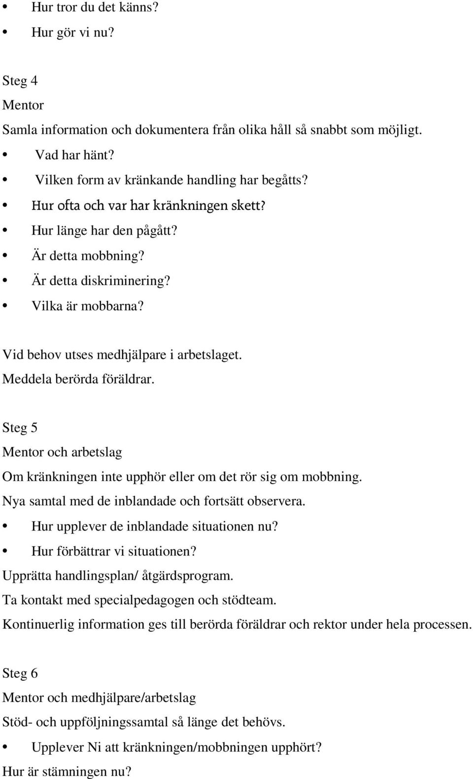 Steg 5 Mentor och arbetslag Om kränkningen inte upphör eller om det rör sig om mobbning. Nya samtal med de inblandade och fortsätt observera. Hur upplever de inblandade situationen nu?