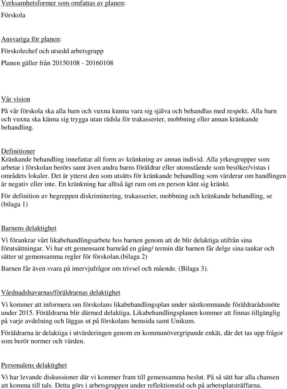 Definitioner Kränkande behandling innefattar all form av kränkning av annan individ.
