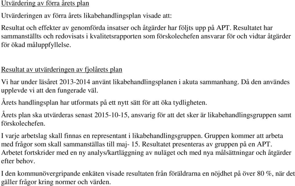 Resultat av utvärderingen av fjolårets plan Vi har under läsåret 2013-2014 använt likabehandlingsplanen i akuta sammanhang. Då den användes upplevde vi att den fungerade väl.