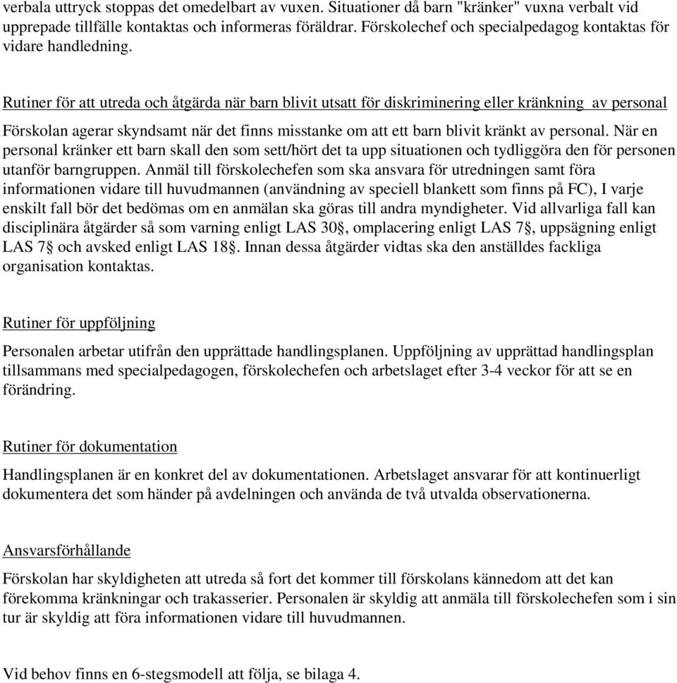 Rutiner för att utreda och åtgärda när barn blivit utsatt för diskriminering eller kränkning av personal Förskolan agerar skyndsamt när det finns misstanke om att ett barn blivit kränkt av personal.