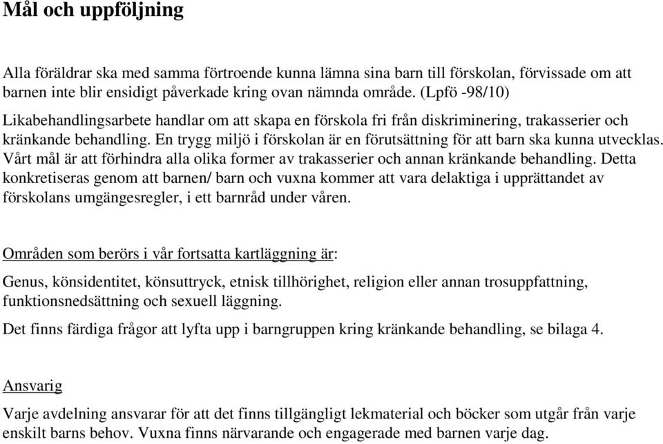 En trygg miljö i förskolan är en förutsättning för att barn ska kunna utvecklas. Vårt mål är att förhindra alla olika former av trakasserier och annan kränkande behandling.
