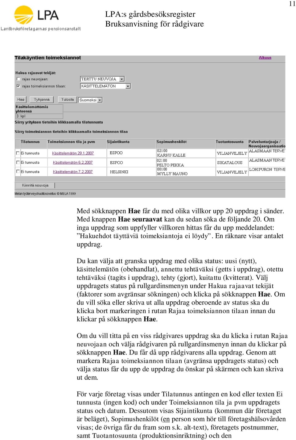 Du kan välja att granska uppdrag med olika status: uusi (nytt), käsittelemätön (obehandlat), annettu tehtäväksi (getts i uppdrag), otettu tehtäväksi (tagits i uppdrag), tehty (gjort), kuitattu
