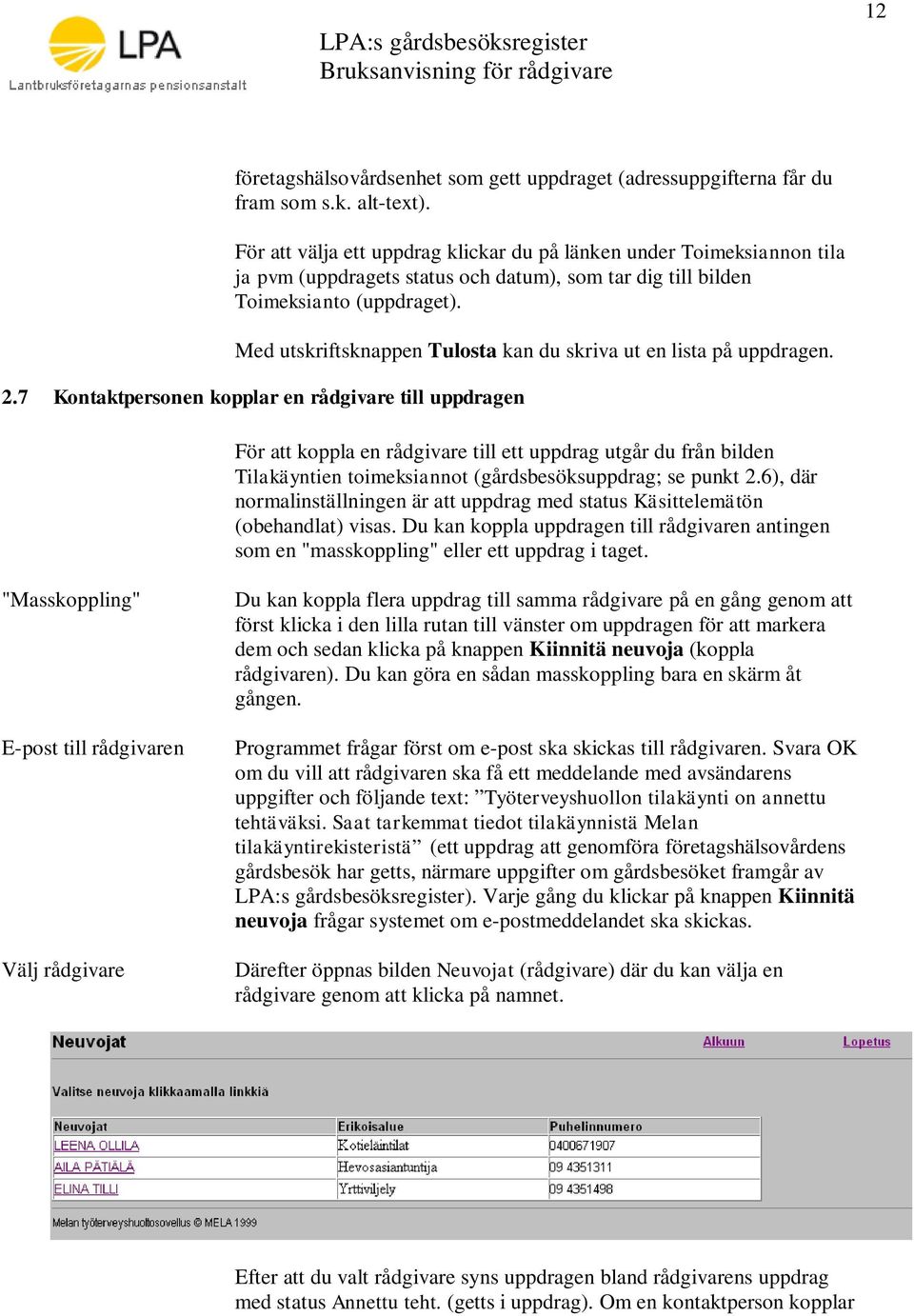 Med utskriftsknappen Tulosta kan du skriva ut en lista på uppdragen. 2.