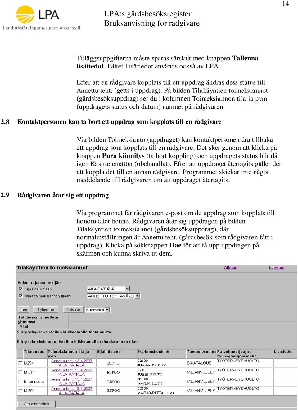 På bilden Tilakäyntien toimeksiannot (gårdsbesöksuppdrag) ser du i kolumnen Toimeksiannon tila ja pvm (uppdragets status och datum) namnet på rådgivaren. 2.