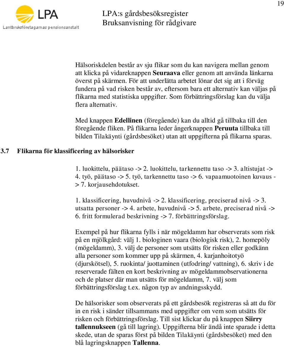Som förbättringsförslag kan du välja flera alternativ. Med knappen Edellinen (föregående) kan du alltid gå tillbaka till den föregående fliken.