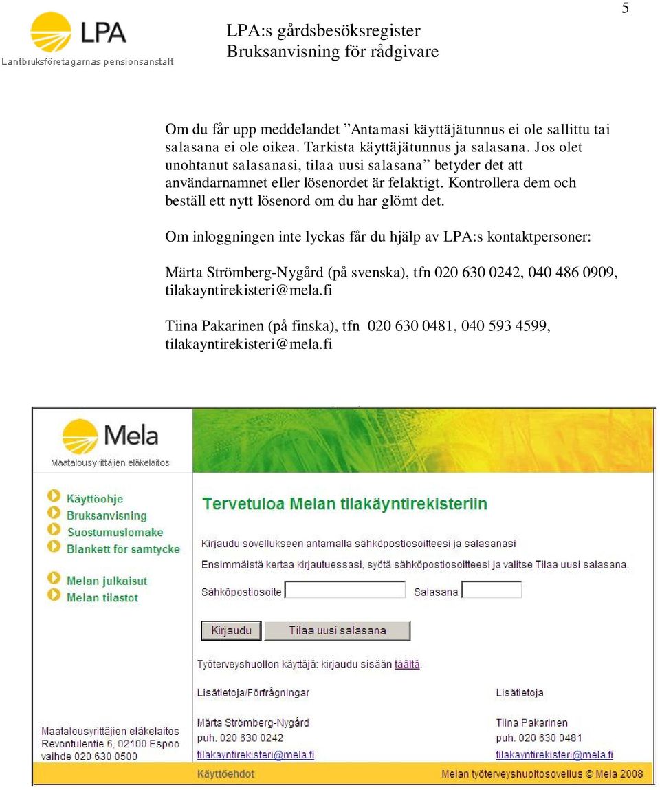 Kontrollera dem och beställ ett nytt lösenord om du har glömt det.