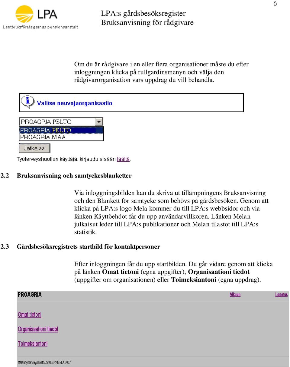 Genom att klicka på LPA:s logo Mela kommer du till LPA:s webbsidor och via länken Käyttöehdot får du upp användarvillkoren.