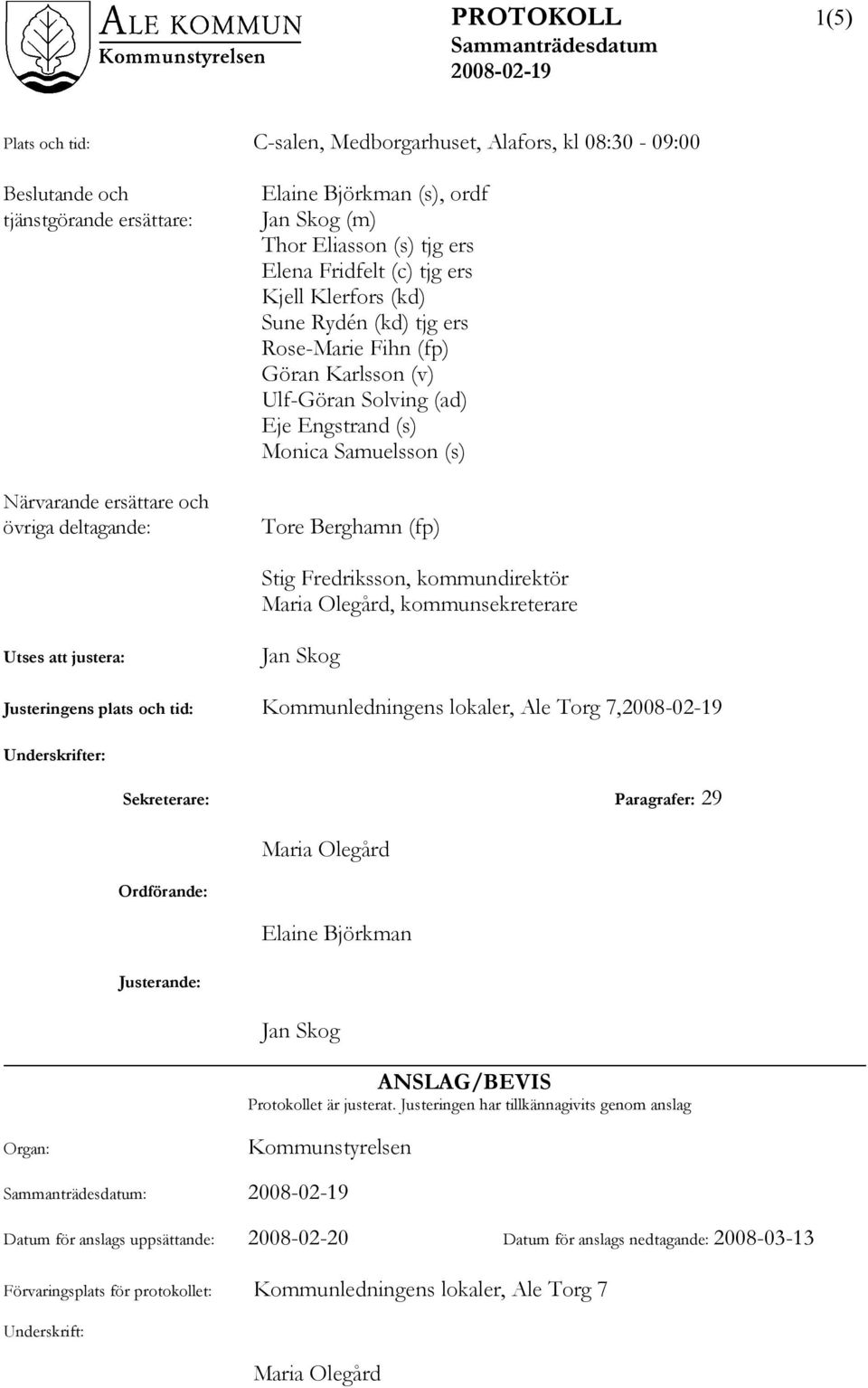 Berghamn (fp) Stig Fredriksson, kommundirektör Maria Olegård, kommunsekreterare Utses att justera: Jan Skog Justeringens plats och tid: Kommunledningens lokaler, Ale Torg 7, Underskrifter: