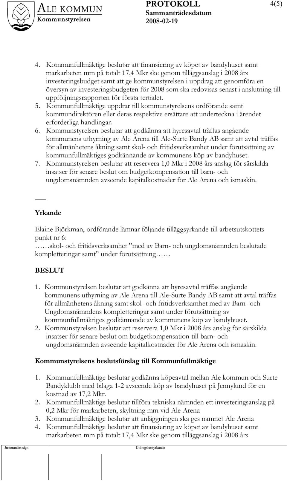 att genomföra en översyn av investeringsbudgeten för 2008 som ska redovisas senast i anslutning till uppföljningsrapporten för första tertialet. 5.