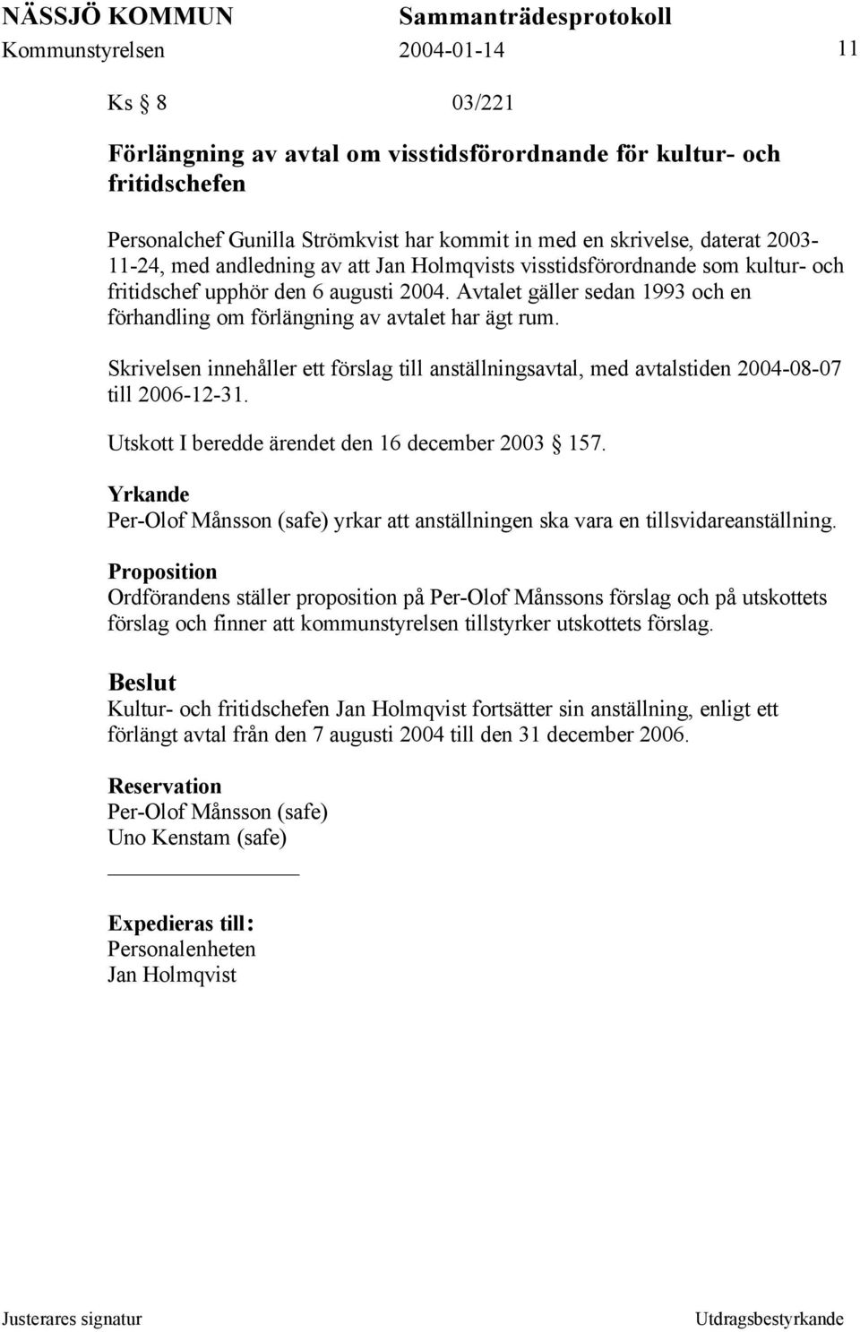 Skrivelsen innehåller ett förslag till anställningsavtal, med avtalstiden 2004-08-07 till 2006-12-31. Utskott I beredde ärendet den 16 december 2003 157.