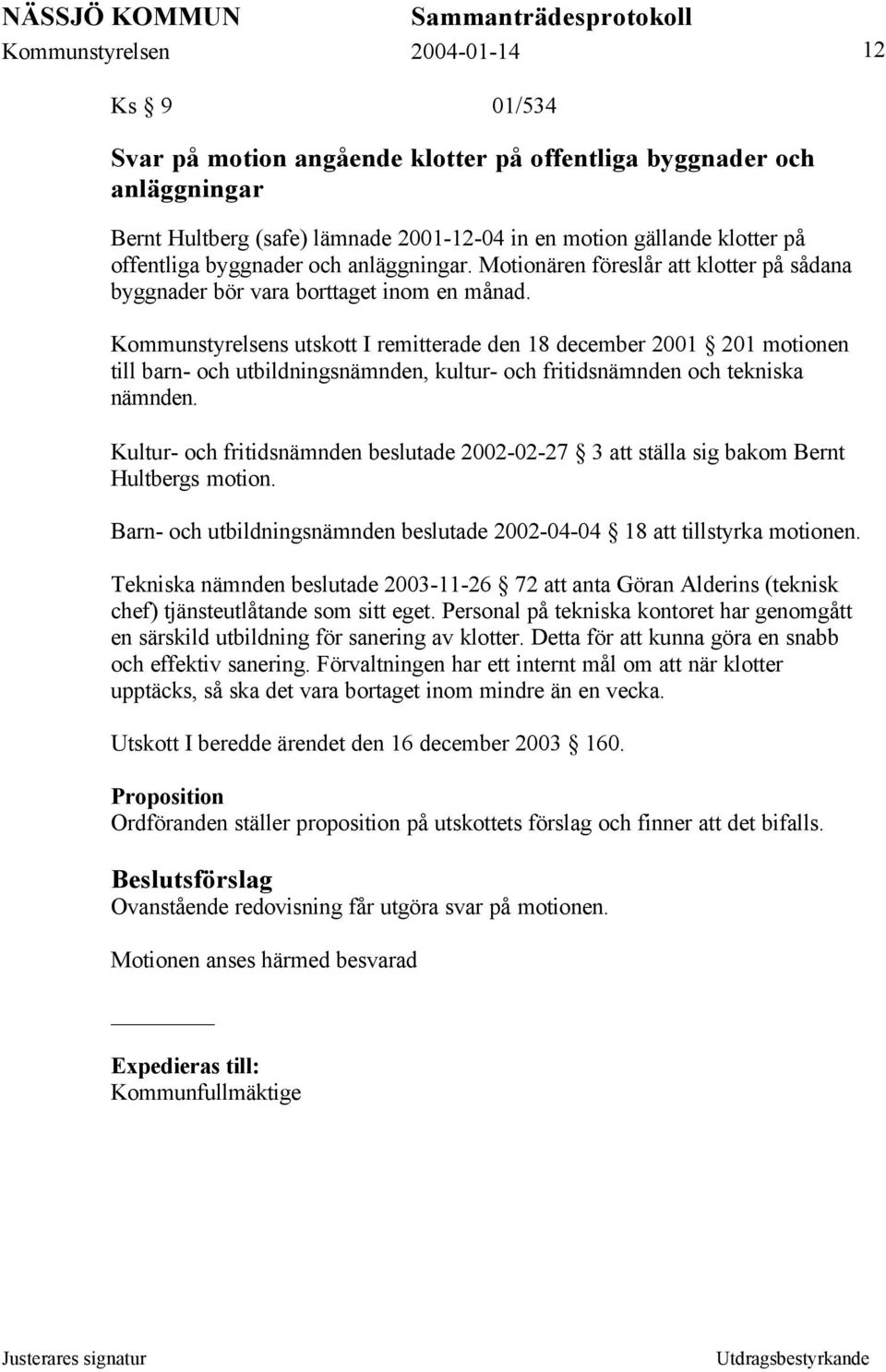 Kommunstyrelsens utskott I remitterade den 18 december 2001 201 motionen till barn- och utbildningsnämnden, kultur- och fritidsnämnden och tekniska nämnden.