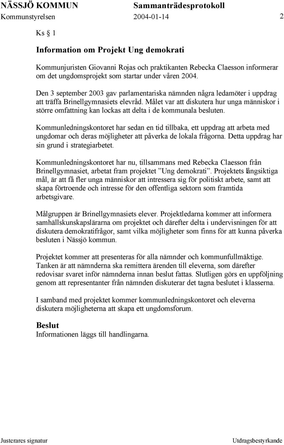 Målet var att diskutera hur unga människor i större omfattning kan lockas att delta i de kommunala besluten.