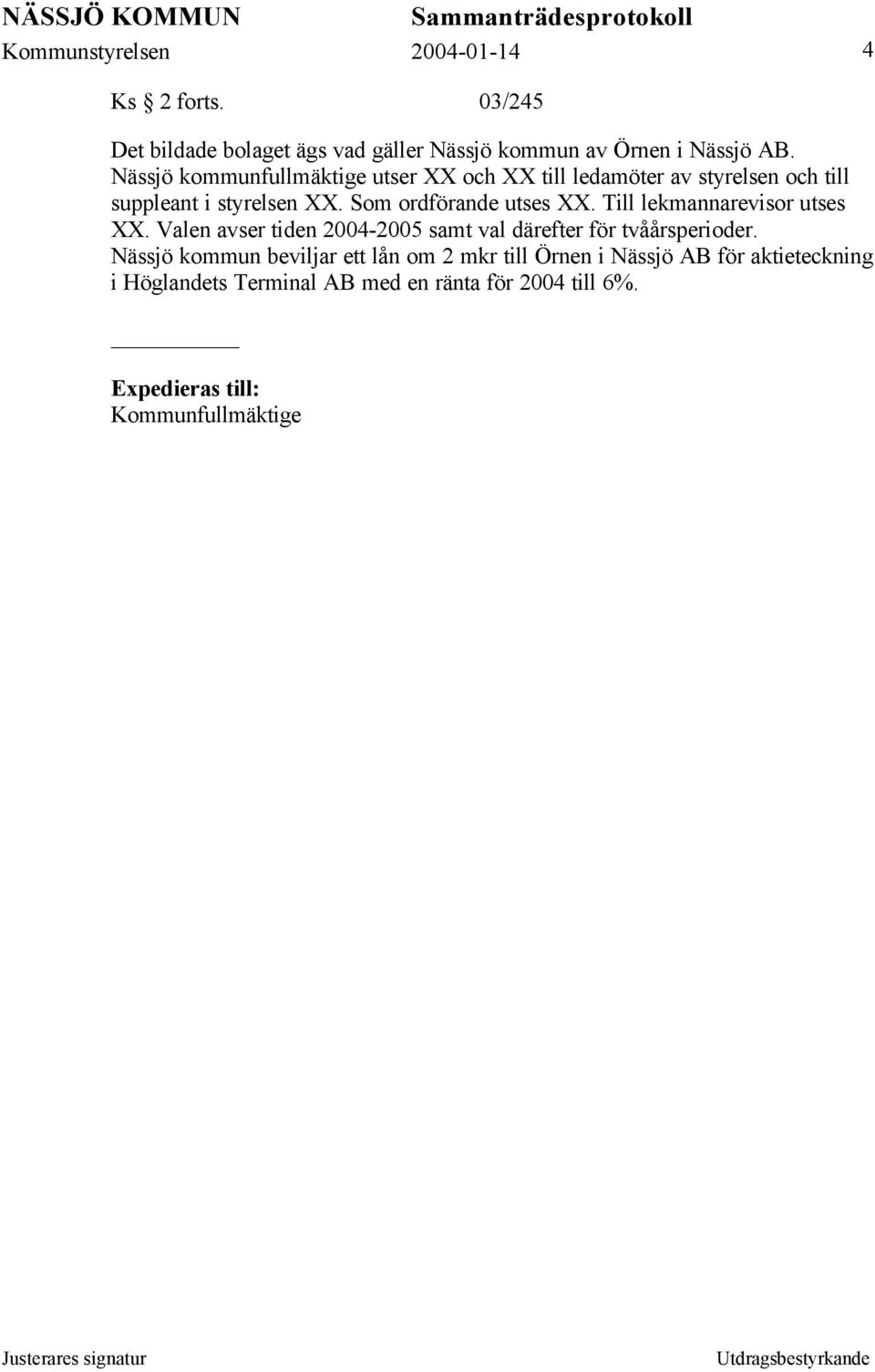 Som ordförande utses XX. Till lekmannarevisor utses XX.