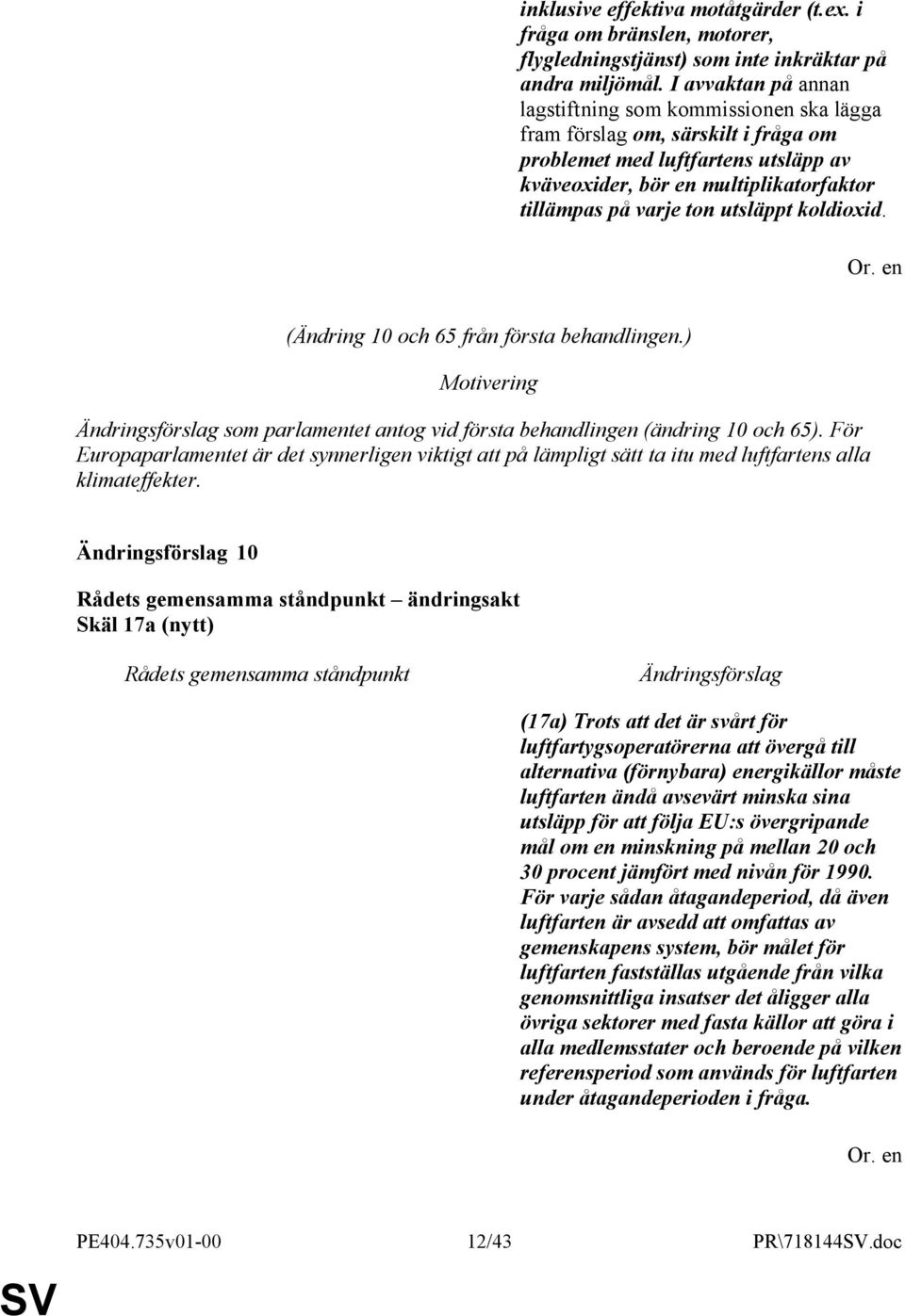 utsläppt koldioxid. (Ändring 10 och 65 från första behandlingen.) som parlamentet antog vid första behandlingen (ändring 10 och 65).