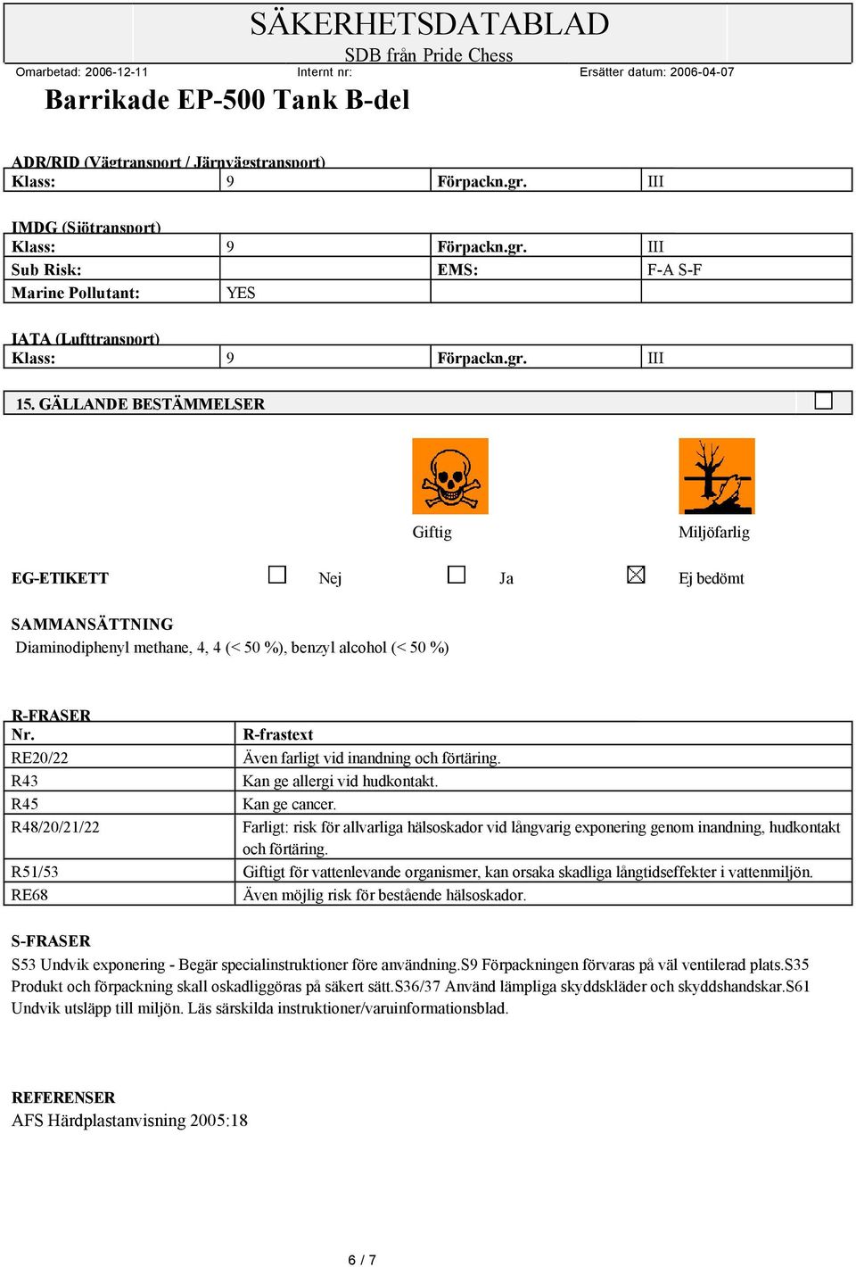 RE20/22 R43 R45 R48/20/21/22 R-frastext Även farligt vid inandning och förtäring. Kan ge allergi vid hudkontakt. Kan ge cancer.
