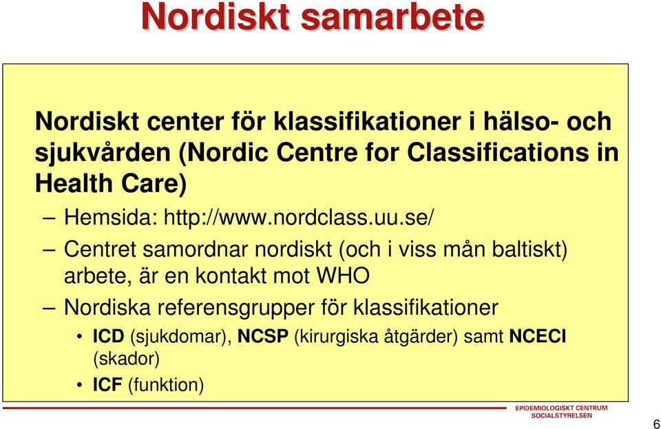 se/ Centret samordnar nordiskt (och i viss mån baltiskt) arbete, är en kontakt mot WHO