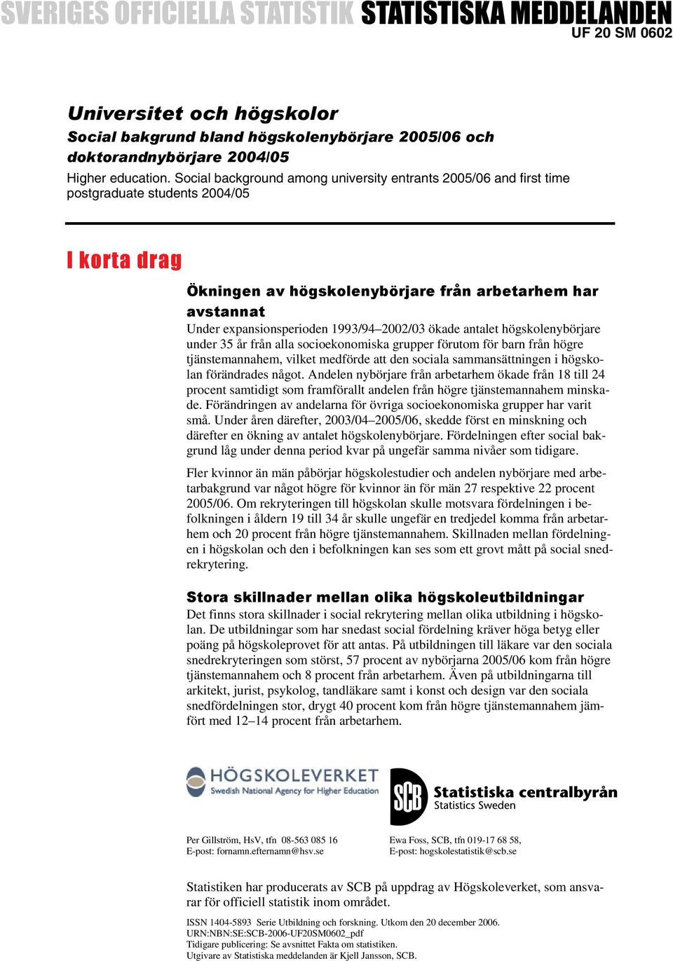 1993/94 2002/03 ökade antalet högskolenybörjare under 35 år från alla socioekonomiska grupper förutom för barn från högre tjänstemannahem, vilket medförde att den sociala sammansättningen i högskolan