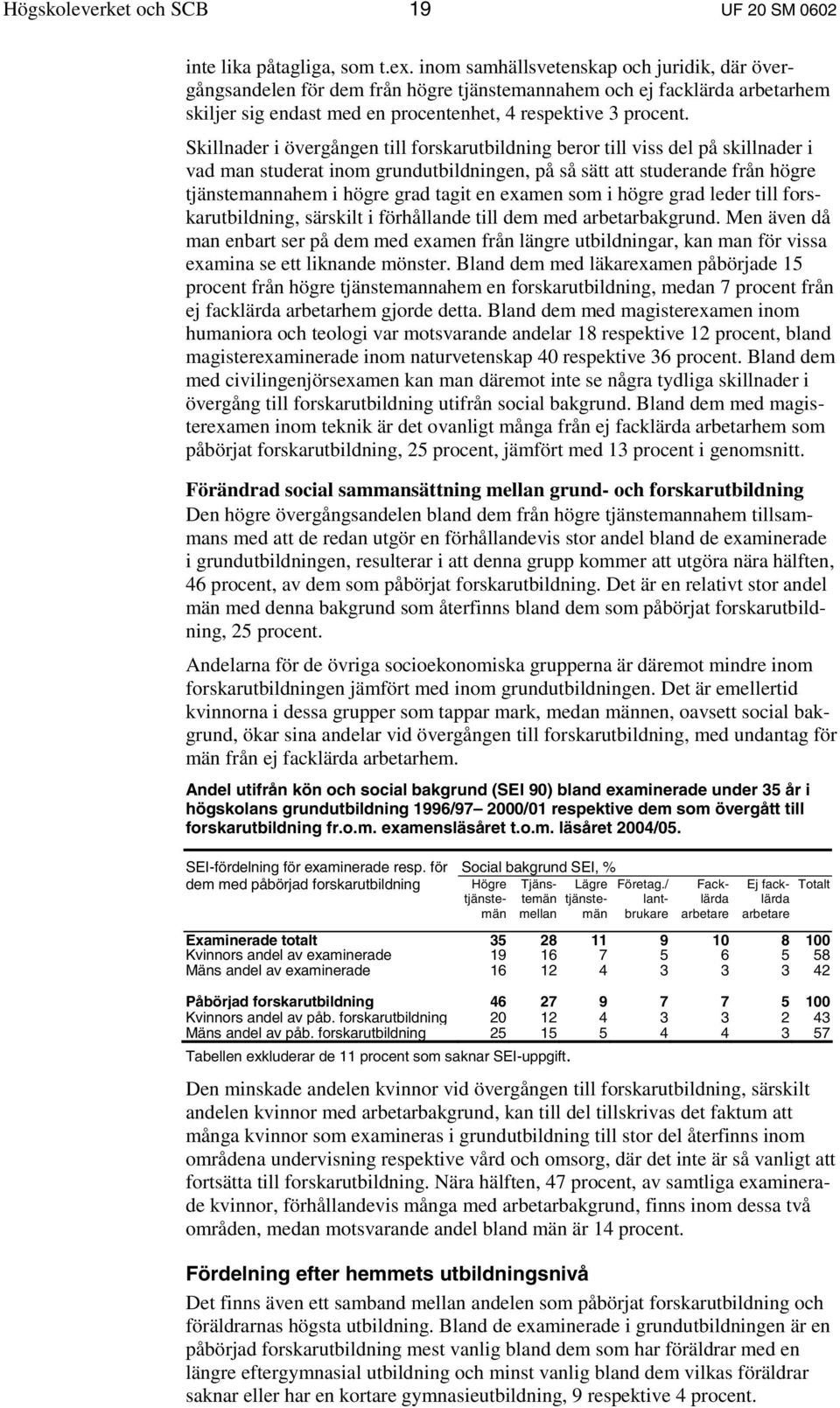 Skillnader i övergången till forskarutbildning beror till viss del på skillnader i vad man studerat inom grundutbildningen, på så sätt att studerande från högre tjänstemannahem i högre grad tagit en