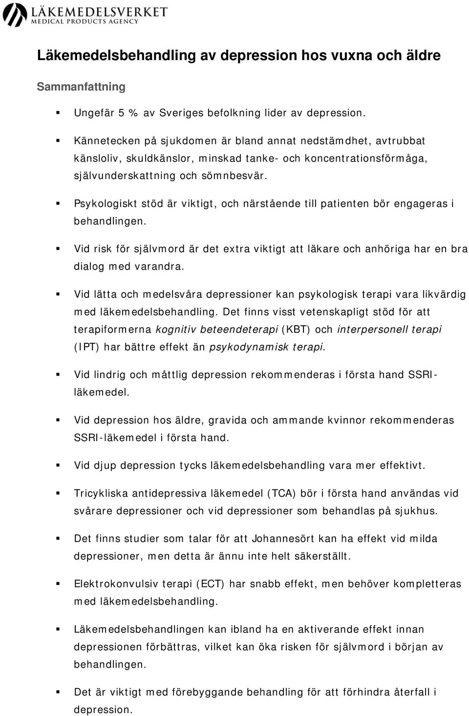 Psykologiskt stöd är viktigt, och närstående till patienten bör engageras i behandlingen. Vid risk för självmord är det extra viktigt att läkare och anhöriga har en bra dialog med varandra.