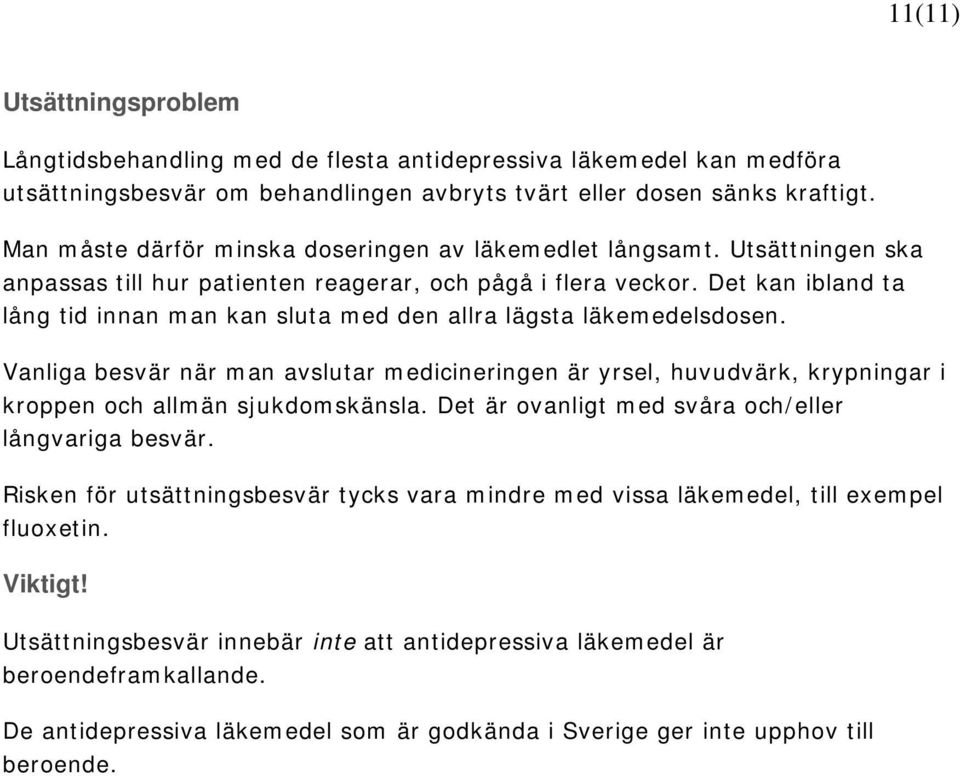 Det kan ibland ta lång tid innan man kan sluta med den allra lägsta läkemedelsdosen. Vanliga besvär när man avslutar medicineringen är yrsel, huvudvärk, krypningar i kroppen och allmän sjukdomskänsla.