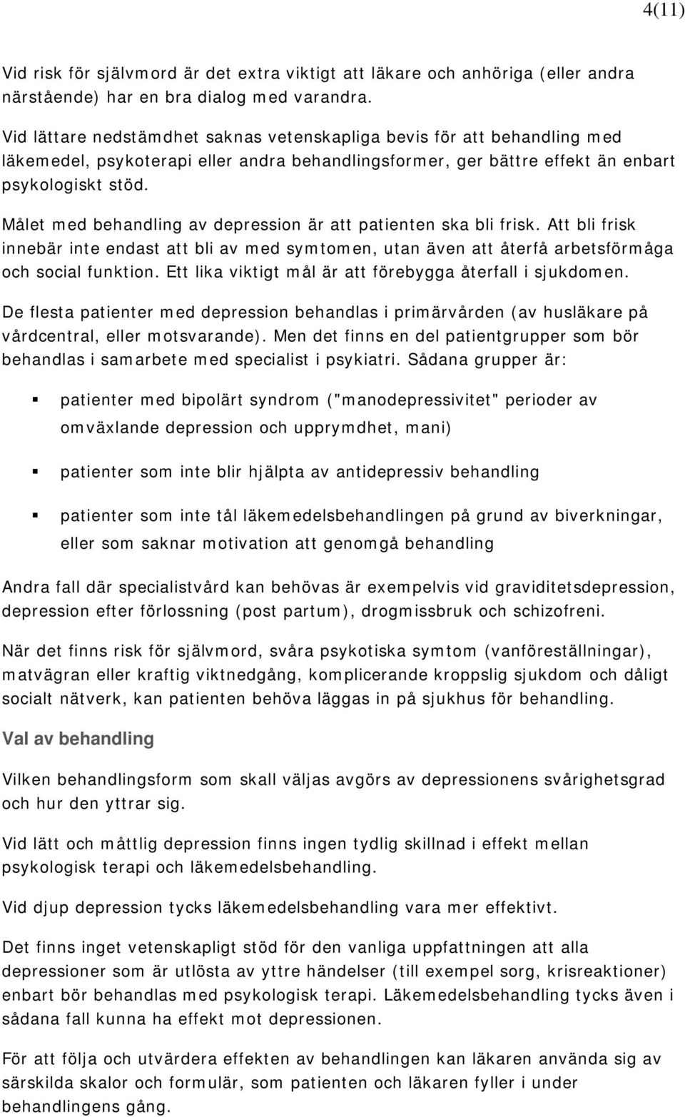 Målet med behandling av depression är att patienten ska bli frisk. Att bli frisk innebär inte endast att bli av med symtomen, utan även att återfå arbetsförmåga och social funktion.