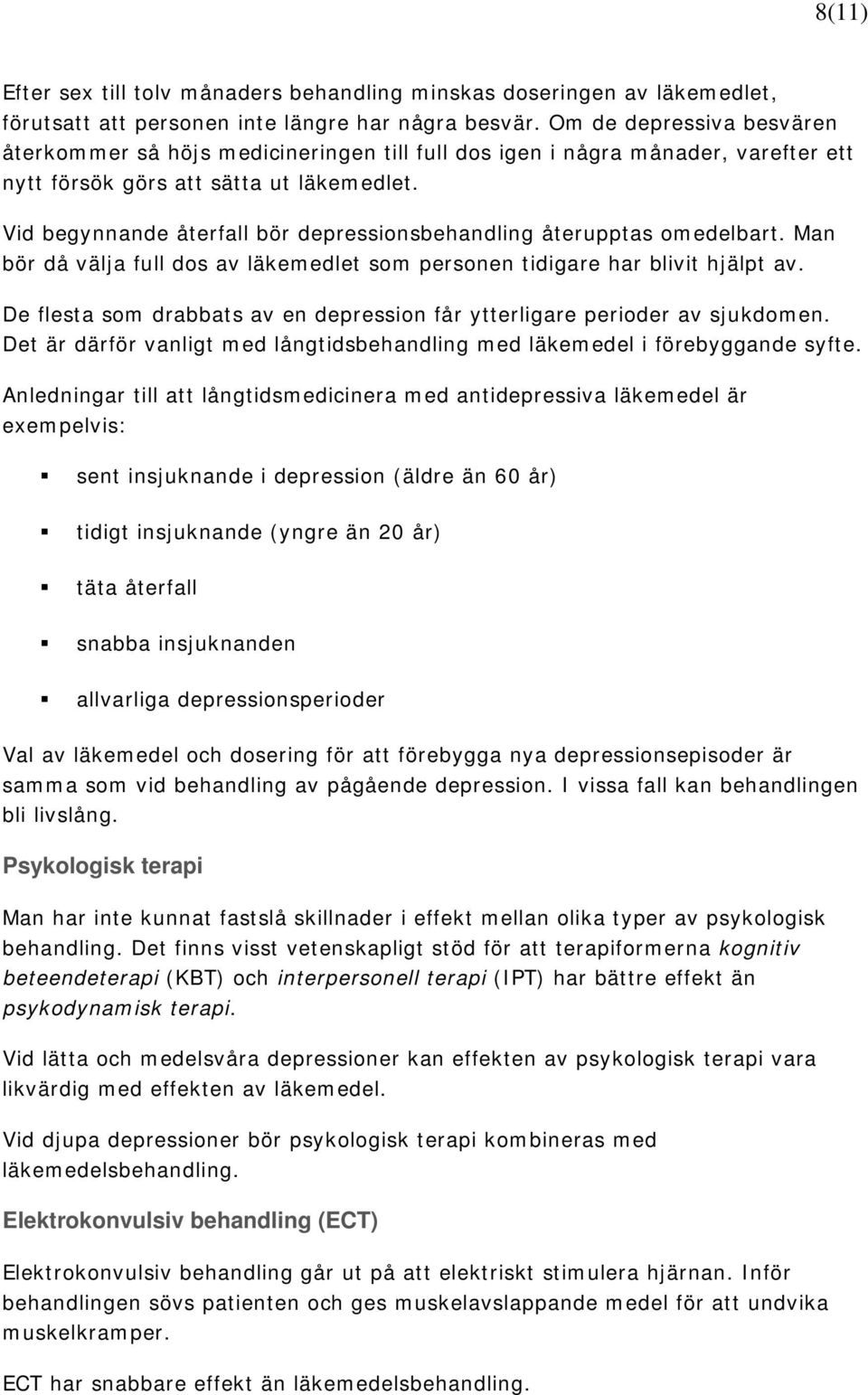 Vid begynnande återfall bör depressionsbehandling återupptas omedelbart. Man bör då välja full dos av läkemedlet som personen tidigare har blivit hjälpt av.