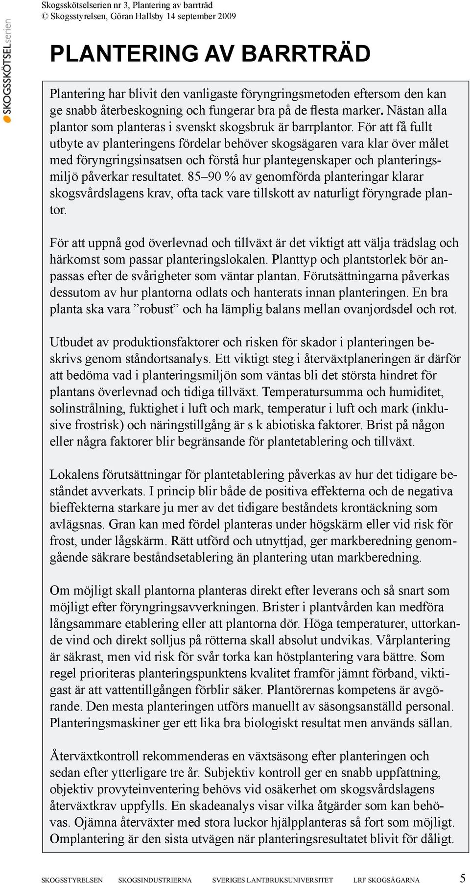 För att få fullt utbyte av planteringens fördelar behöver skogsägaren vara klar över målet med föryngringsinsatsen och förstå hur plantegenskaper och planteringsmiljö påverkar resultatet.