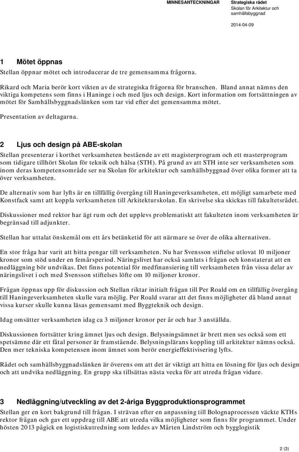 Kort information om fortsättningen av mötet för Samhällsbyggnadslänken som tar vid efter det gemensamma mötet. Presentation av deltagarna.