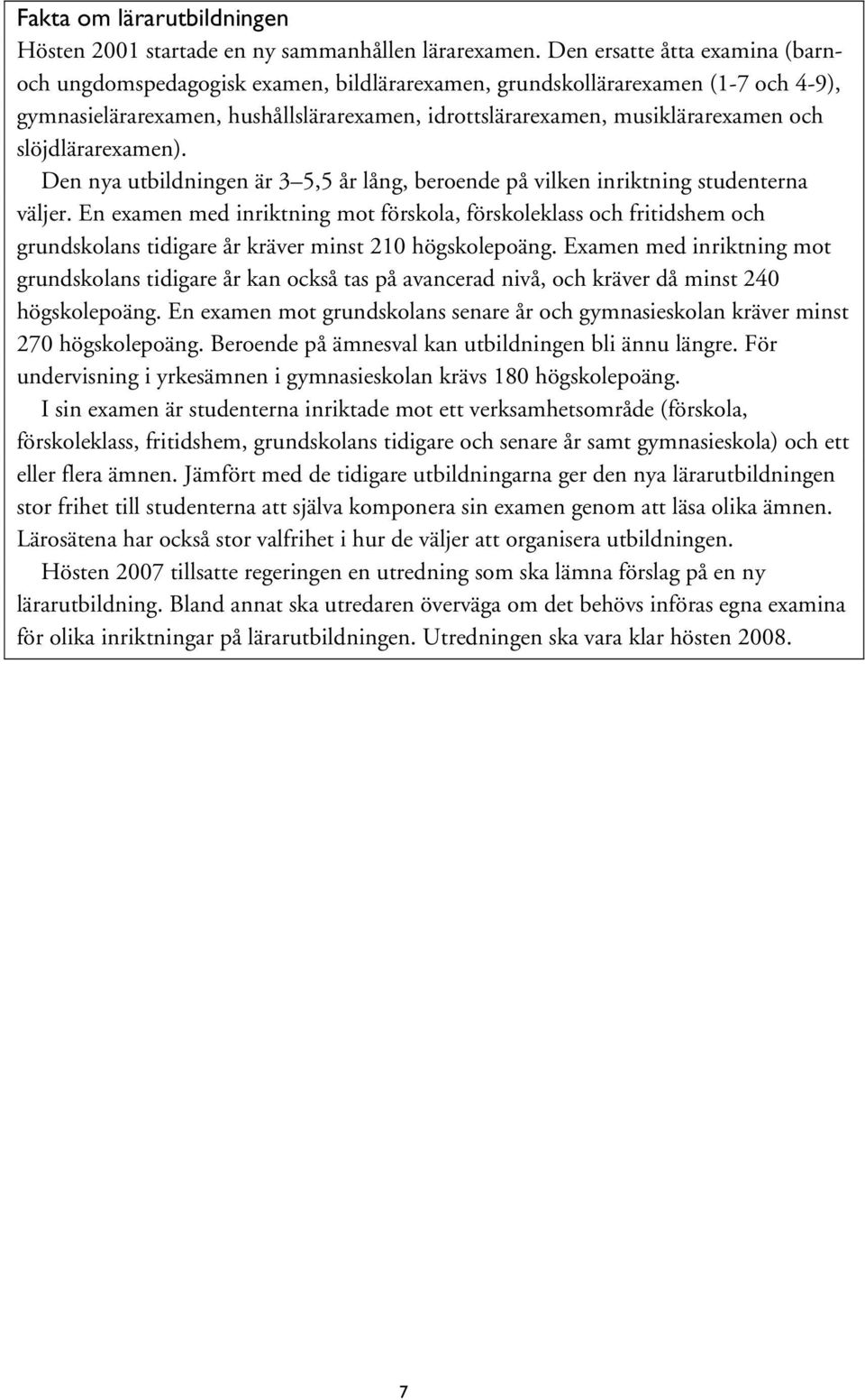 slöjdlärarexamen). Den nya utbildningen är 3 5,5 år lång, beroende på vilken inriktning studenterna väljer.