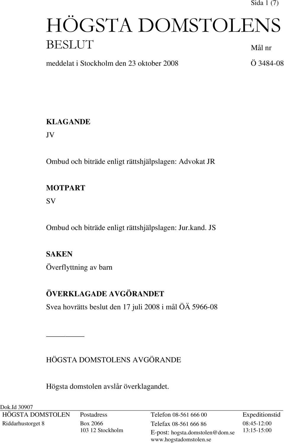 JS SAKEN Överflyttning av barn ÖVERKLAGADE AVGÖRANDET Svea hovrätts beslut den 17 juli 2008 i mål ÖÄ 5966-08 HÖGSTA DOMSTOLENS AVGÖRANDE Högsta domstolen