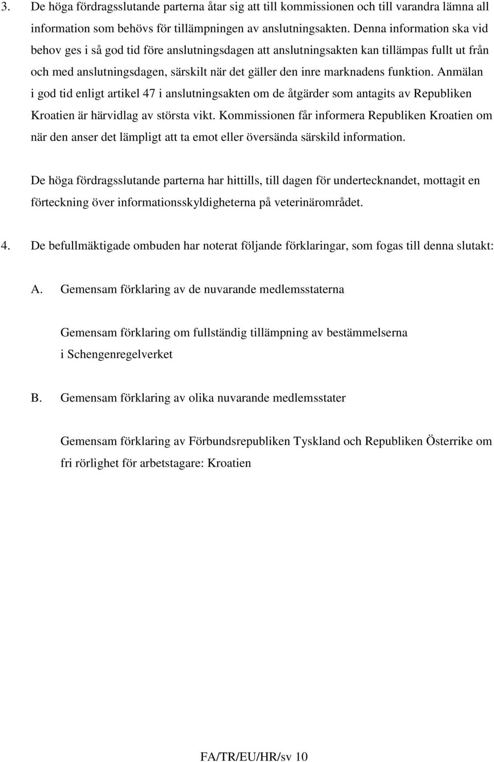 Anmälan i god tid enligt artikel 47 i anslutningsakten om de åtgärder som antagits av Republiken Kroatien är härvidlag av största vikt.