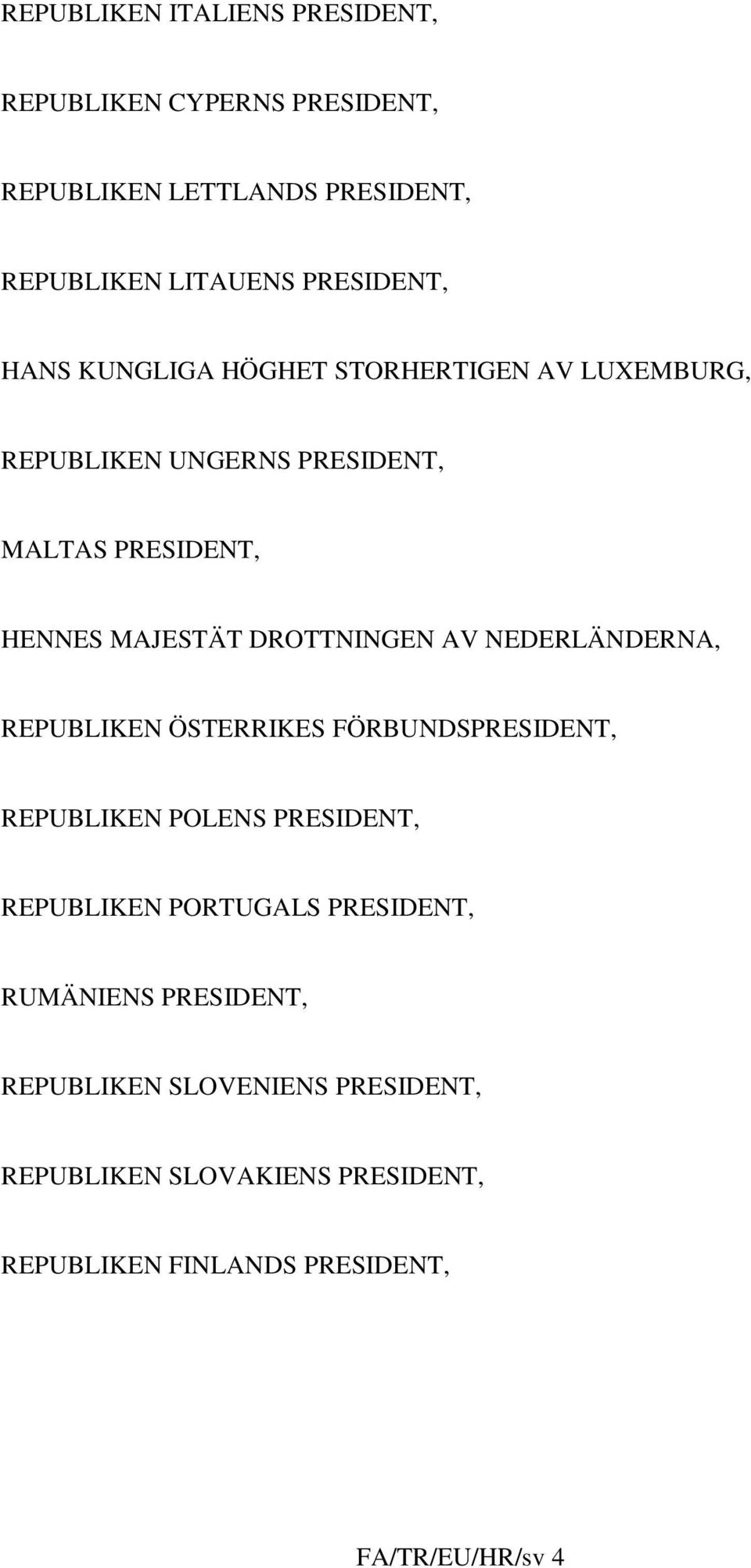 AV NEDERLÄNDERNA, REPUBLIKEN ÖSTERRIKES FÖRBUNDSPRESIDENT, REPUBLIKEN POLENS PRESIDENT, REPUBLIKEN PORTUGALS PRESIDENT,