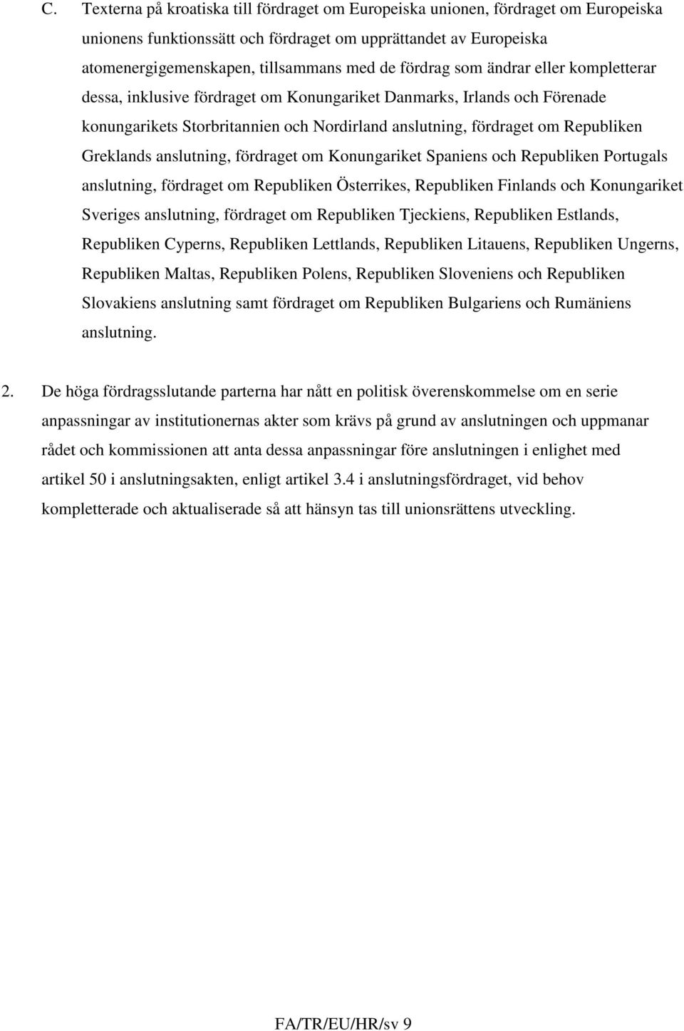 Greklands anslutning, fördraget om Konungariket Spaniens och Republiken Portugals anslutning, fördraget om Republiken Österrikes, Republiken Finlands och Konungariket Sveriges anslutning, fördraget