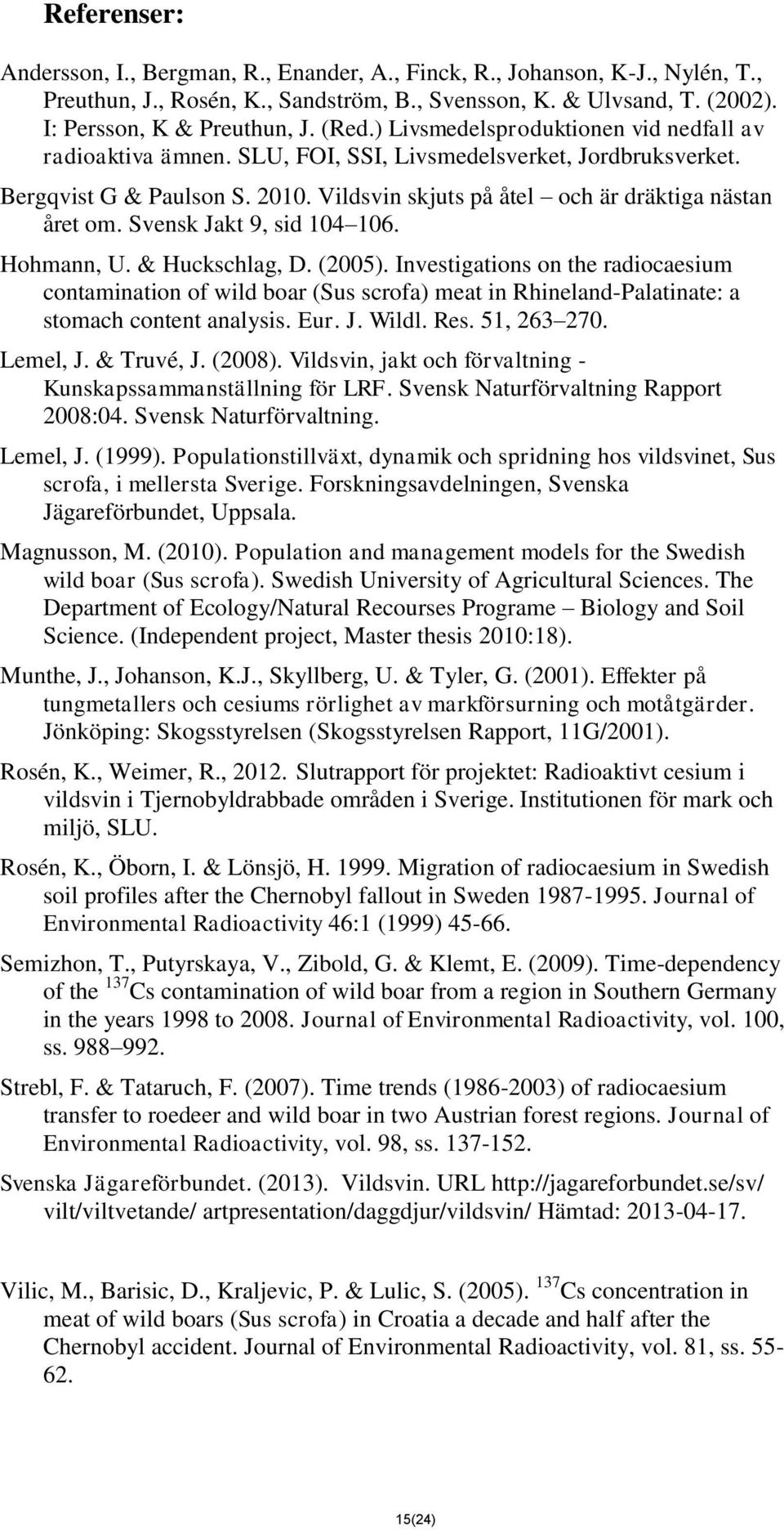 Svensk Jakt 9, sid 104 106. Hohmann, U. & Huckschlag, D. (2005). Investigations on the radiocaesium contamination of wild boar (Sus scrofa) meat in Rhineland-Palatinate: a stomach content analysis.