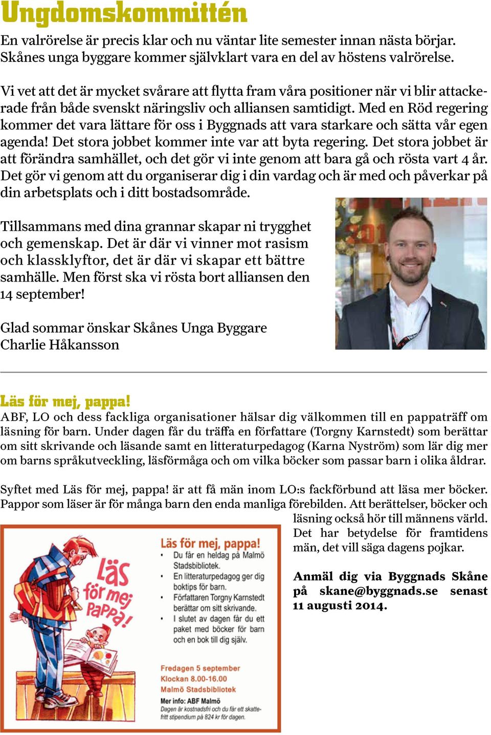 Med en Röd regering kommer det vara lättare för oss i Byggnads att vara starkare och sätta vår egen agenda! Det stora jobbet kommer inte var att byta regering.