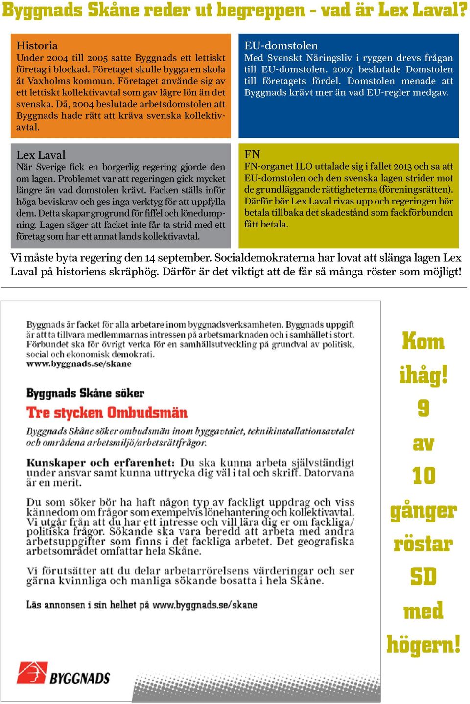 Lex Laval När Sverige fick en borgerlig regering gjorde den om lagen. Problemet var att regeringen gick mycket längre än vad domstolen krävt.