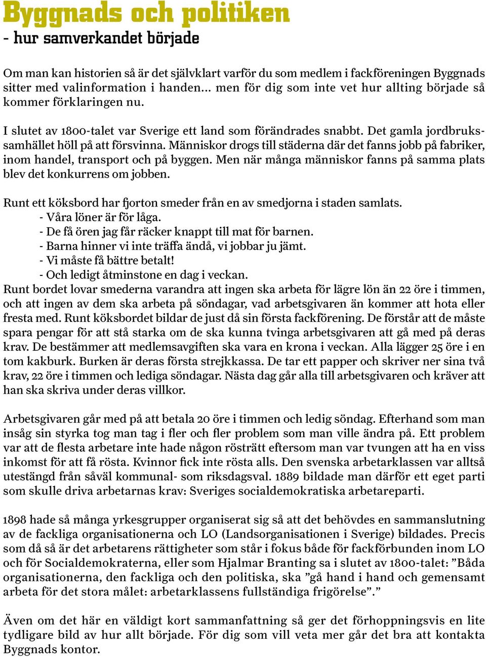 Människor drogs till städerna där det fanns jobb på fabriker, inom handel, transport och på byggen. Men när många människor fanns på samma plats blev det konkurrens om jobben.