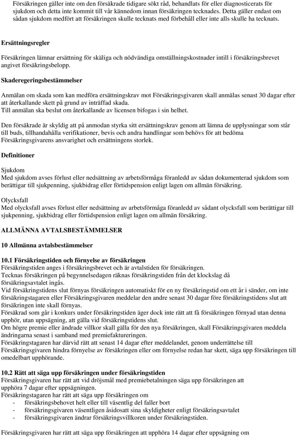 Ersättningsregler Försäkringen lämnar ersättning för skäliga och nödvändiga omställningskostnader intill i försäkringsbrevet angivet försäkringsbelopp.