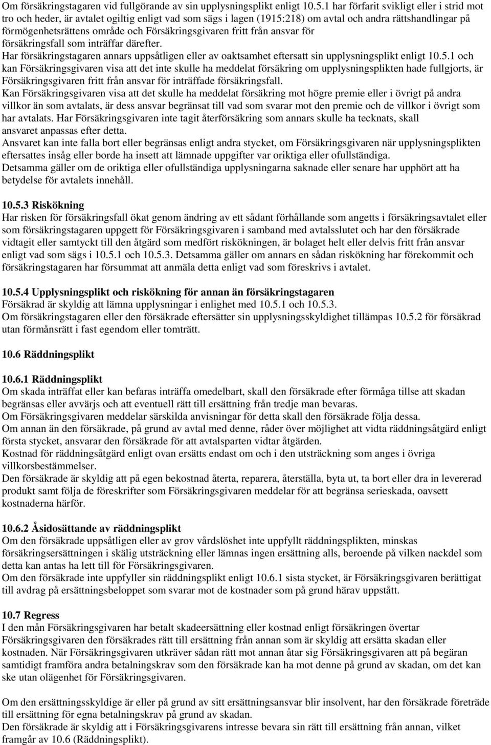 Försäkringsgivaren fritt från ansvar för försäkringsfall som inträffar därefter. Har försäkringstagaren annars uppsåtligen eller av oaktsamhet eftersatt sin upplysningsplikt enligt 10.5.