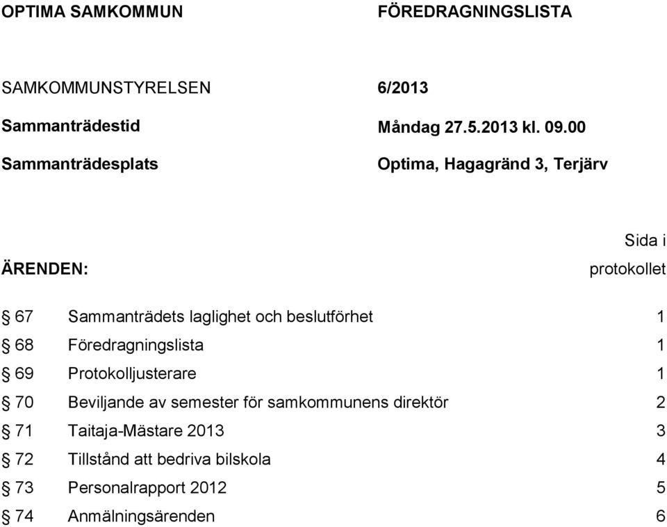 beslutförhet 1 68 Föredragningslista 1 69 Protokolljusterare 1 70 Beviljande av semester för