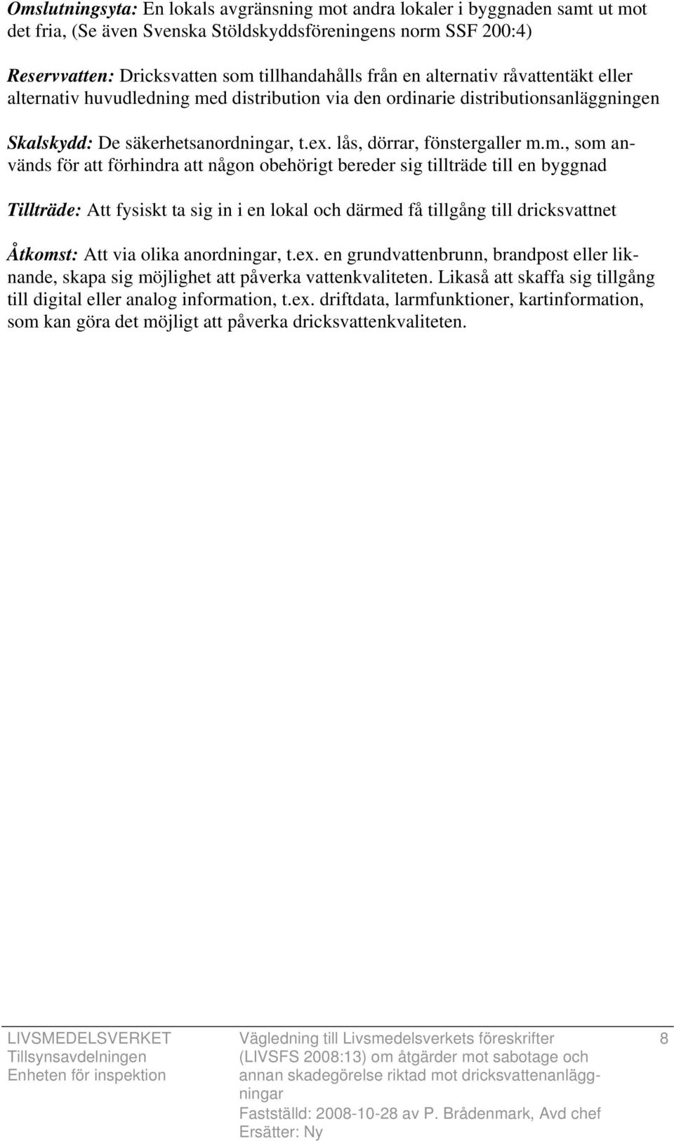 d distribution via den ordinarie distributionsanläggningen Skalskydd: De säkerhetsanordningar, t.ex. lås, dörrar, fönstergaller m.